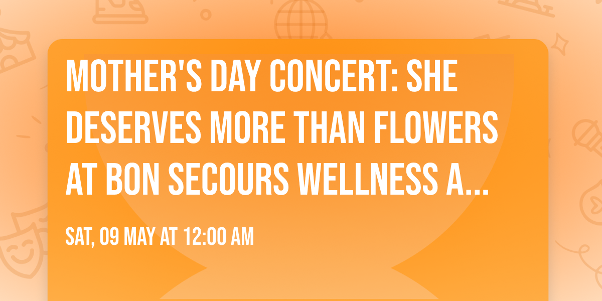 Mother's Day Concert: She Deserves More Than Flowers at Bon Secours Wellness Arena