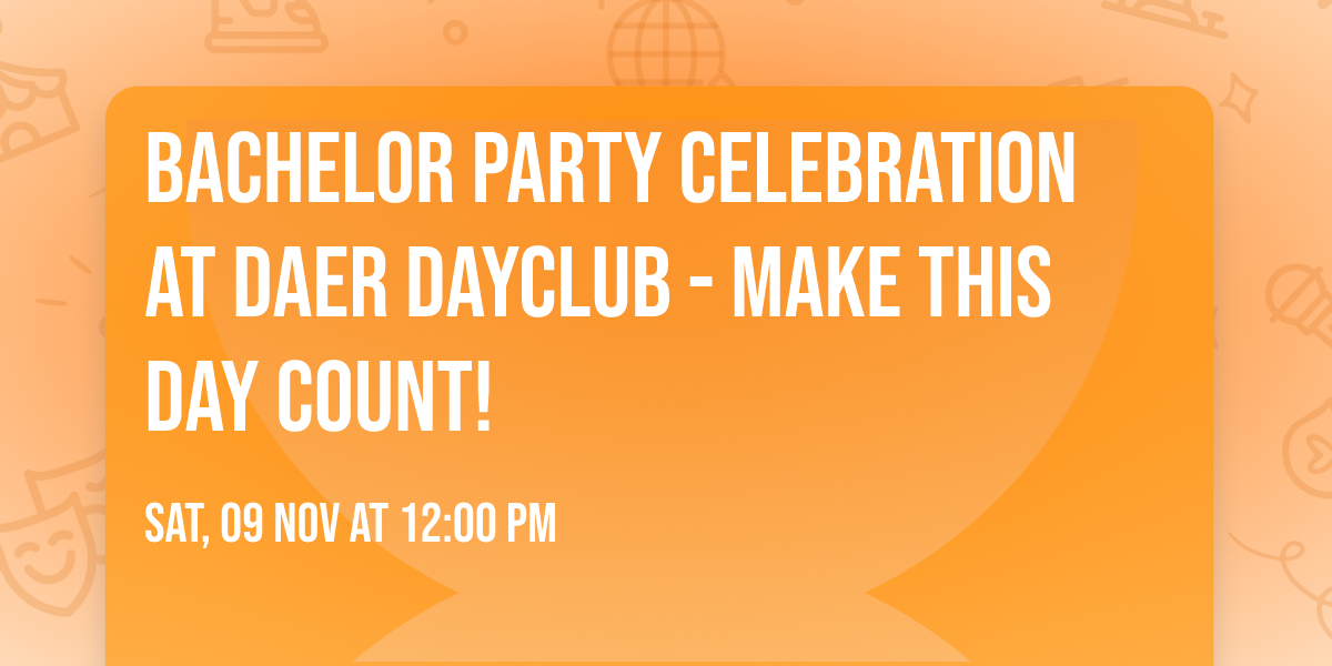 Bachelor Party Celebration at DAER Dayclub - Make This Day Count!