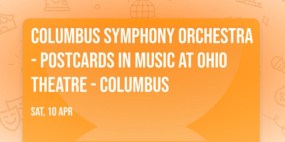Columbus Symphony Orchestra - Postcards in Music at Ohio Theatre - Columbus