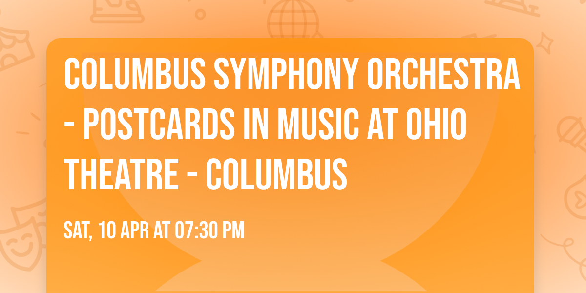 Columbus Symphony Orchestra - Postcards in Music at Ohio Theatre - Columbus