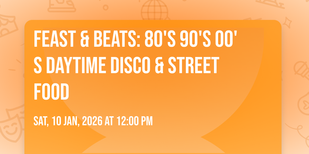 Feast & Beats: 80s 90s 00s Daytime Disco & Street Food