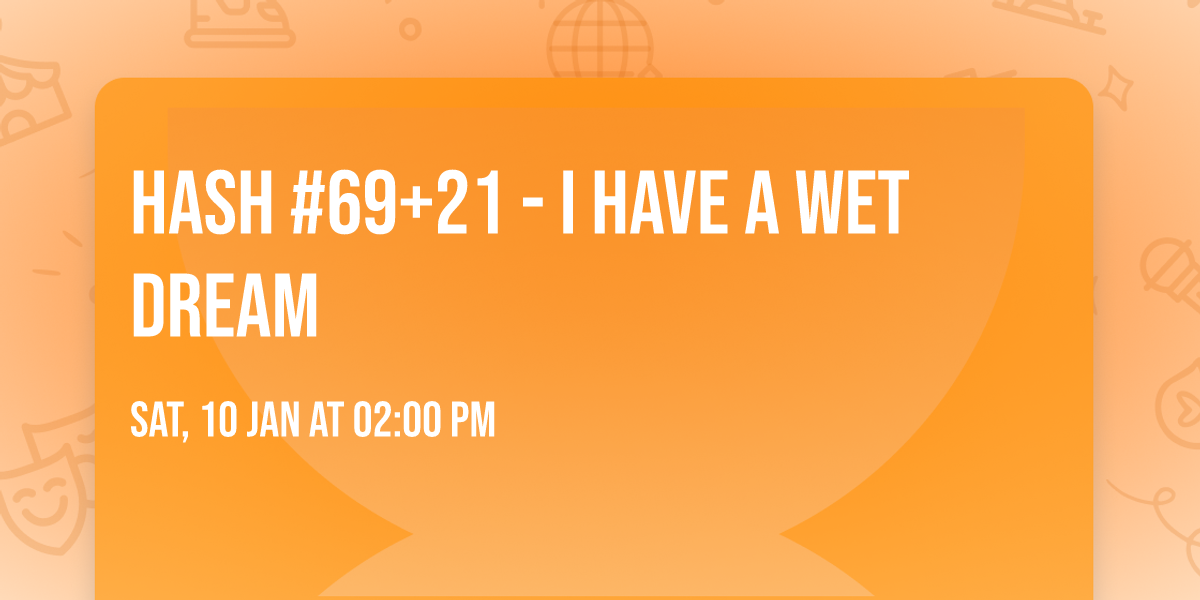 Hash #69+21 - I Have a Wet Dream