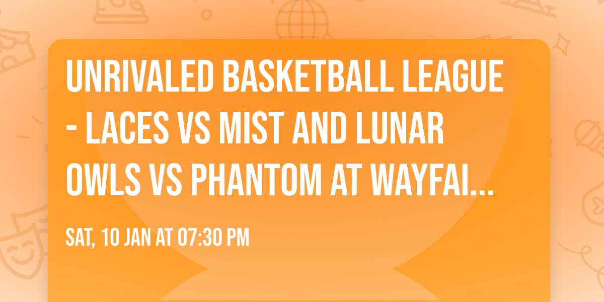 Unrivaled Basketball League - Laces vs Mist and Lunar Owls vs Phantom at Wayfair Arena