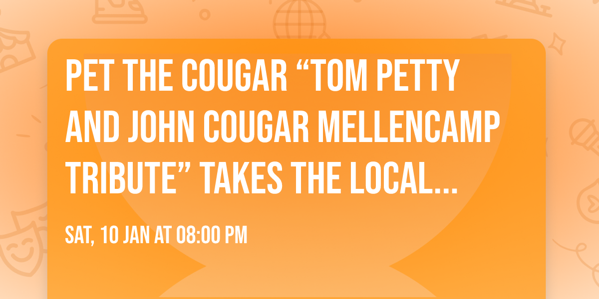 PET THE COUGAR \u201cTom Petty and John Cougar Mellencamp Tribute\u201d TAKES THE LOCAL STAGE