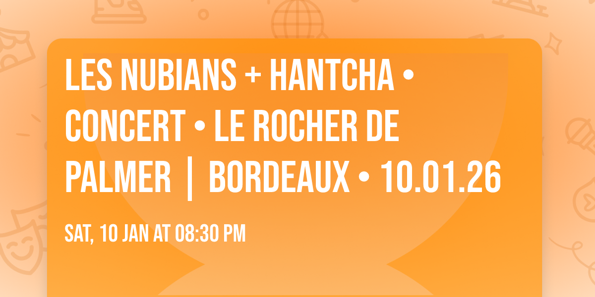 LES NUBIANS + Hantcha \u2022 CONCERT \u2022 Le Rocher de Palmer | Bordeaux \u2022 10.01.26