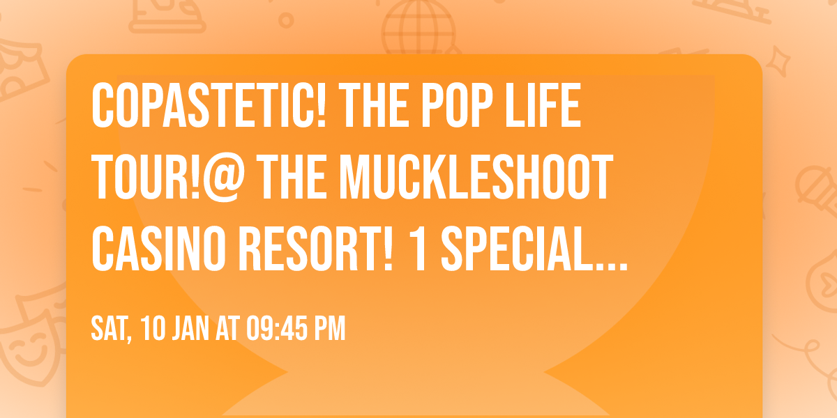 COPASTETIC! THE POP LIFE TOUR!@ THE MUCKLESHOOT CASINO RESORT! 1 SPECIAL WEEKEND ONLY!!!