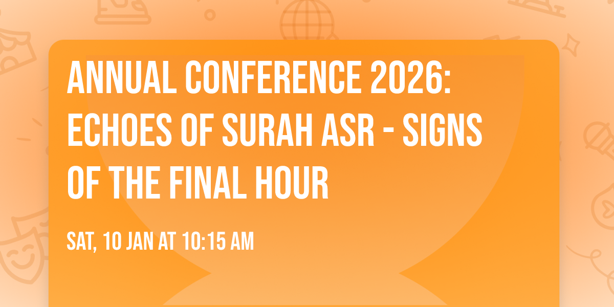 Annual Conference 2026: Echoes of Surah Asr - Signs of the Final Hour