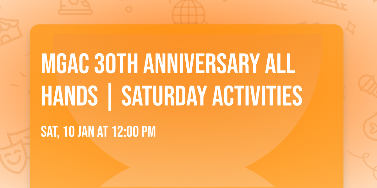 MGAC 30th Anniversary All Hands | Saturday Activities
