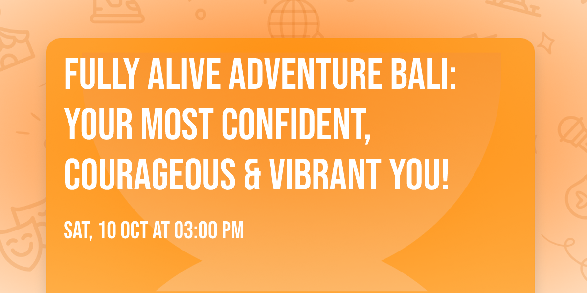 Fully Alive Adventure Bali: your most confident, courageous & vibrant you!