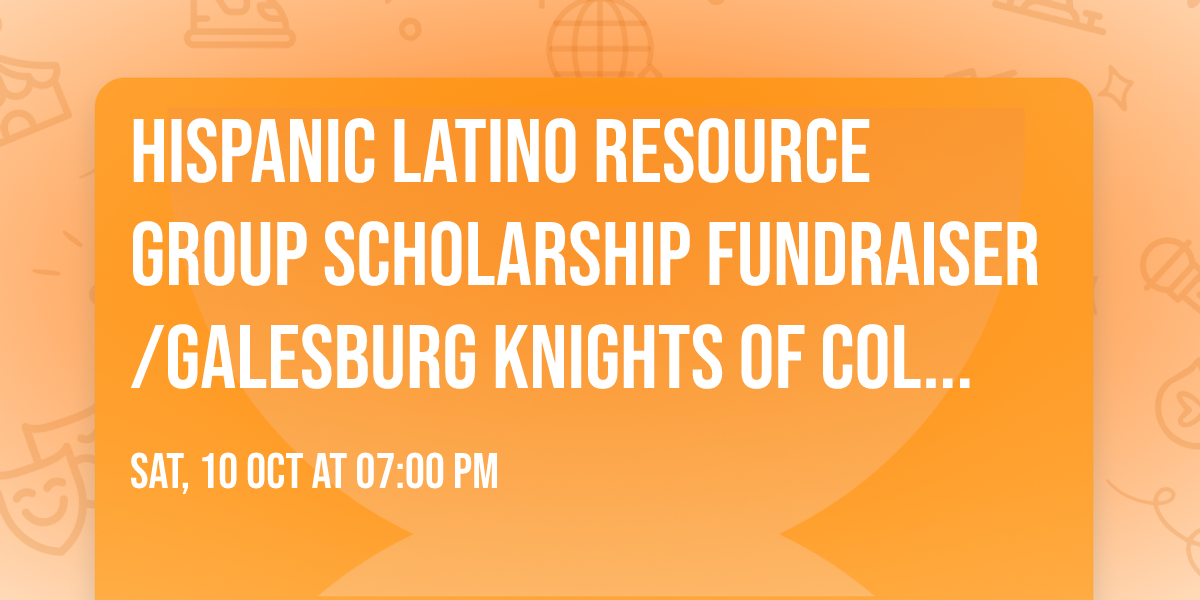 Hispanic Latino Resource Group Scholarship Fundraiser\/Galesburg Knights of Columbus