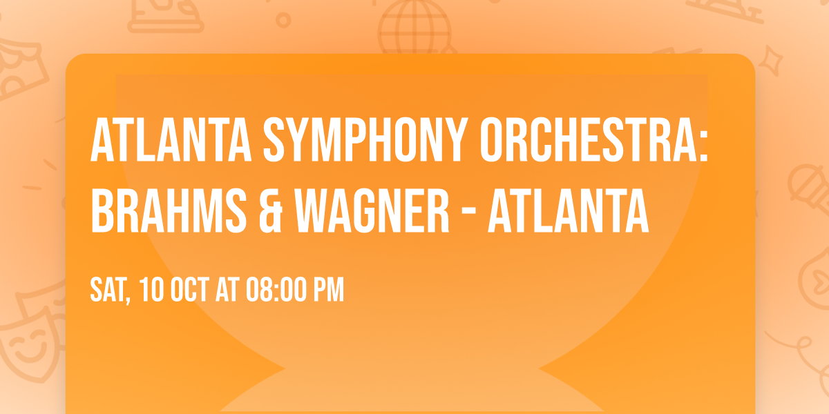 Atlanta Symphony Orchestra: Brahms & Wagner - Atlanta