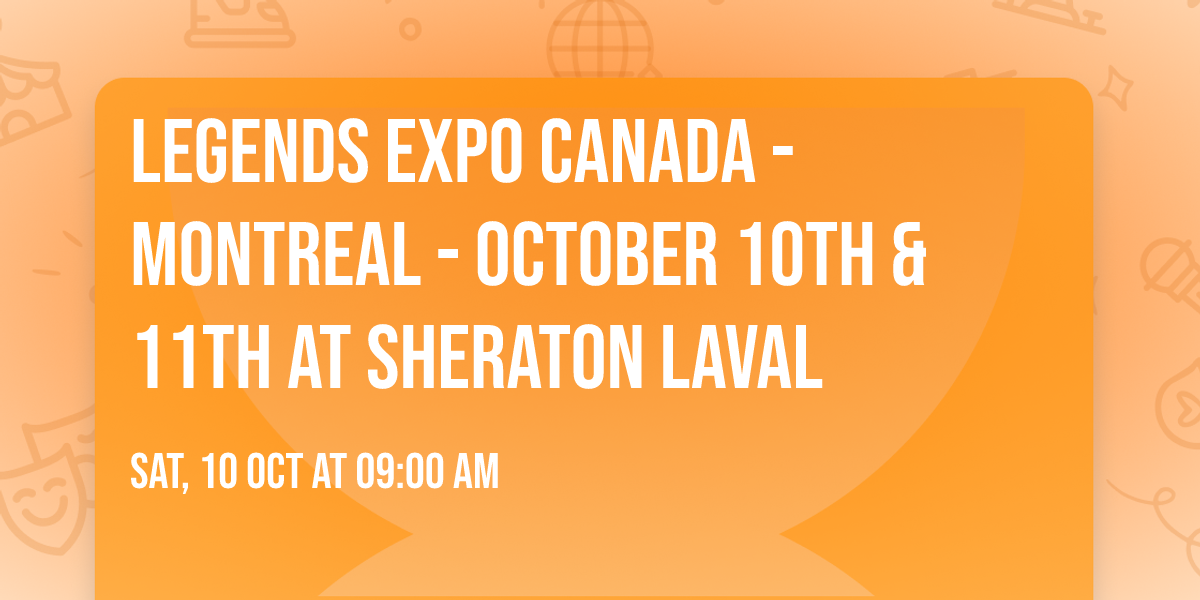 Legends Expo Canada - Montreal - October 10th & 11th at Sheraton Laval