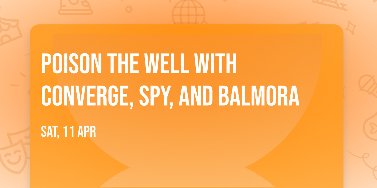 Poison The Well with Converge, SPY, and Balmora