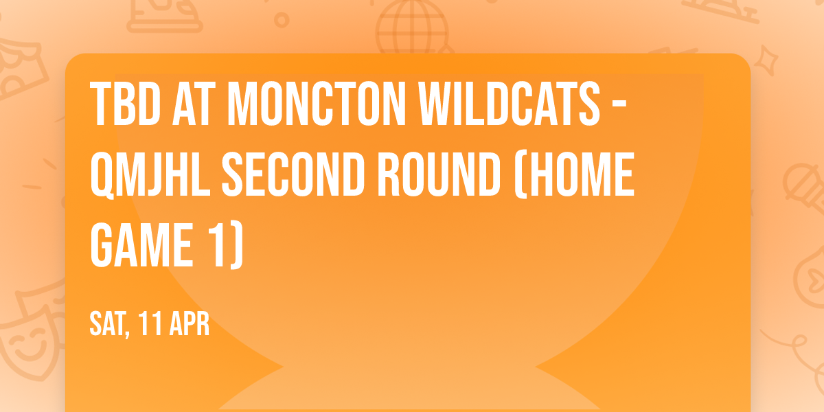 TBD at Moncton Wildcats - QMJHL Second Round (Home Game 1)