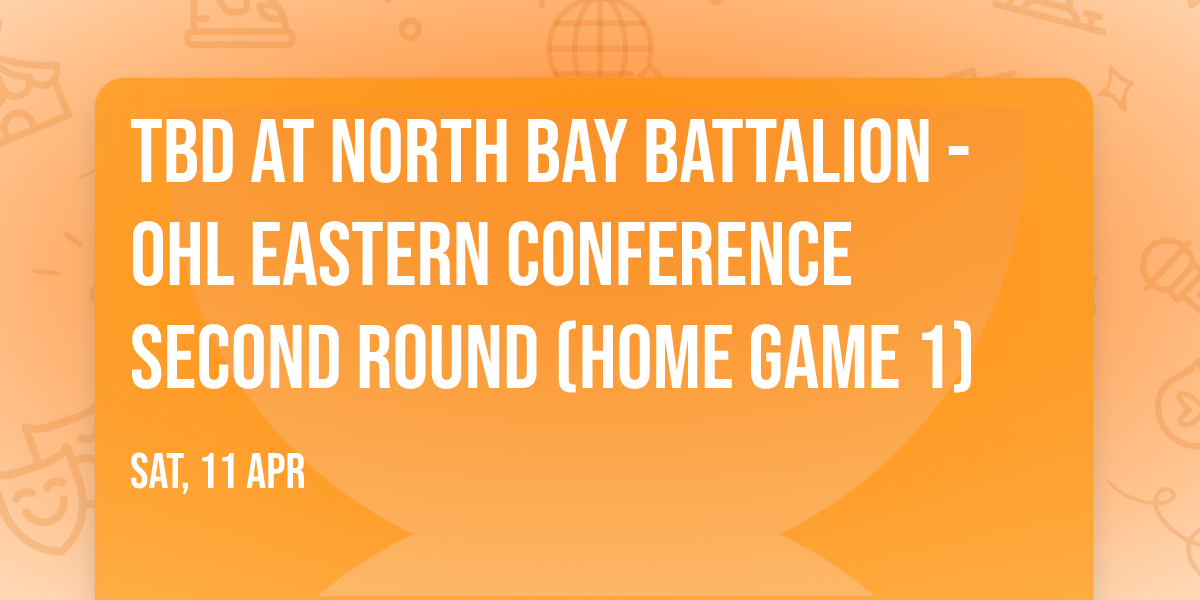 TBD at North Bay Battalion - OHL Eastern Conference Second Round (Home Game 1)
