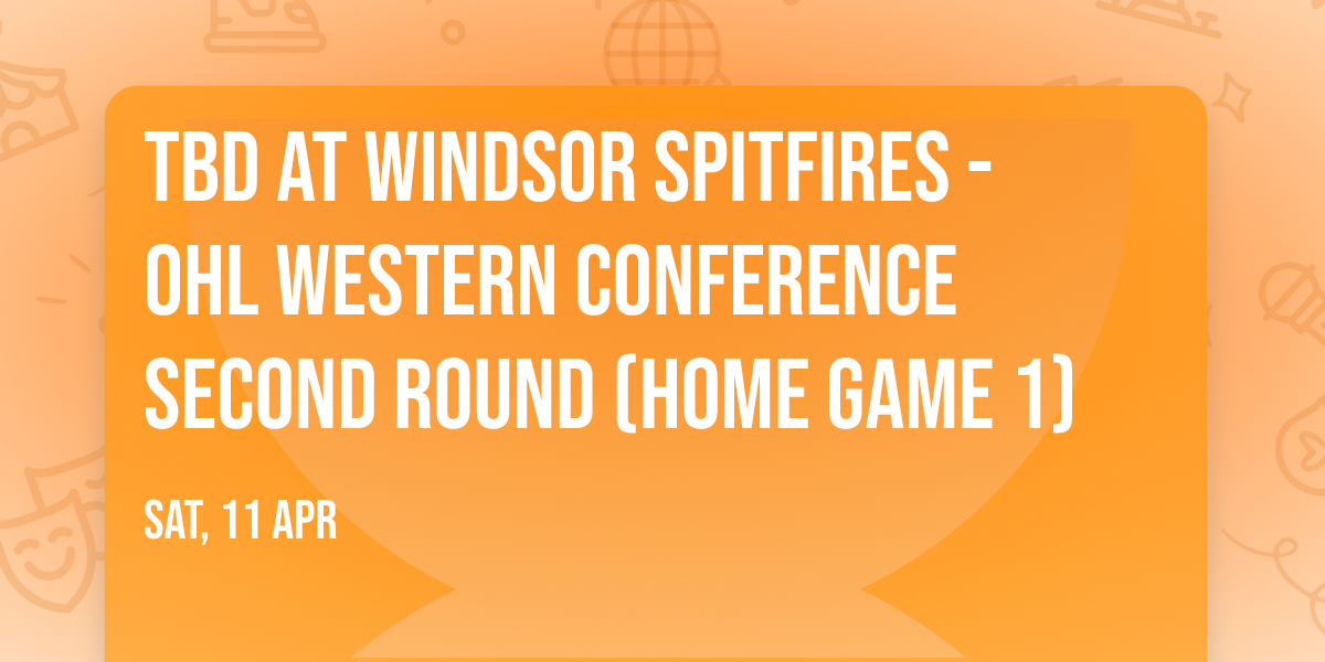 TBD at Windsor Spitfires - OHL Western Conference Second Round (Home Game 1)
