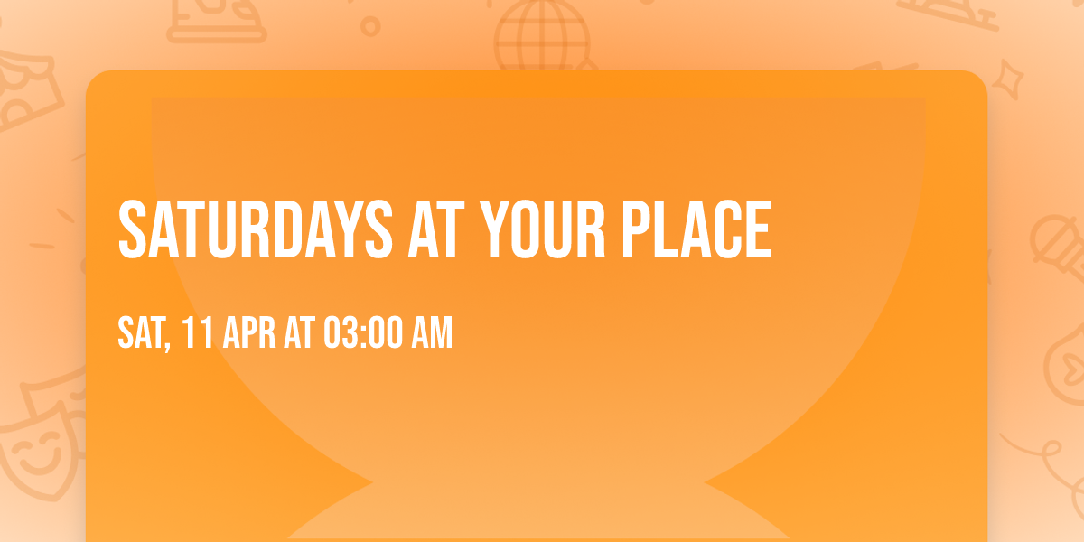 Saturdays At Your Place