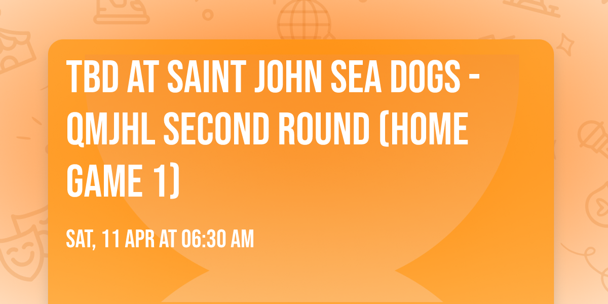 TBD at Saint John Sea Dogs - QMJHL Second Round (Home Game 1)