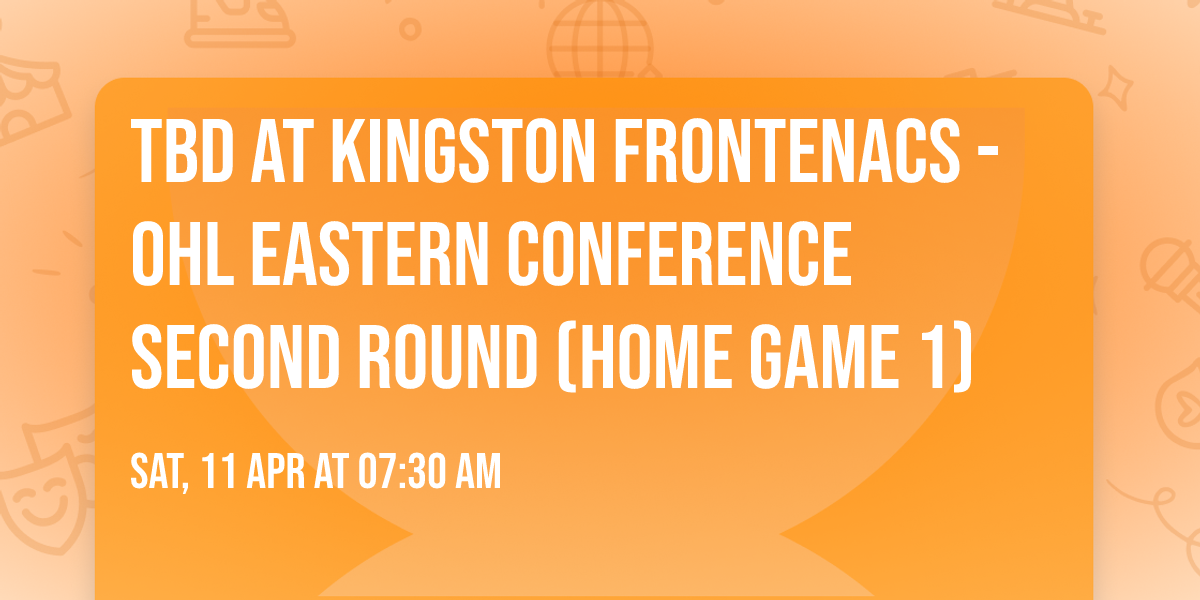 TBD at Kingston Frontenacs - OHL Eastern Conference Second Round (Home Game 1)