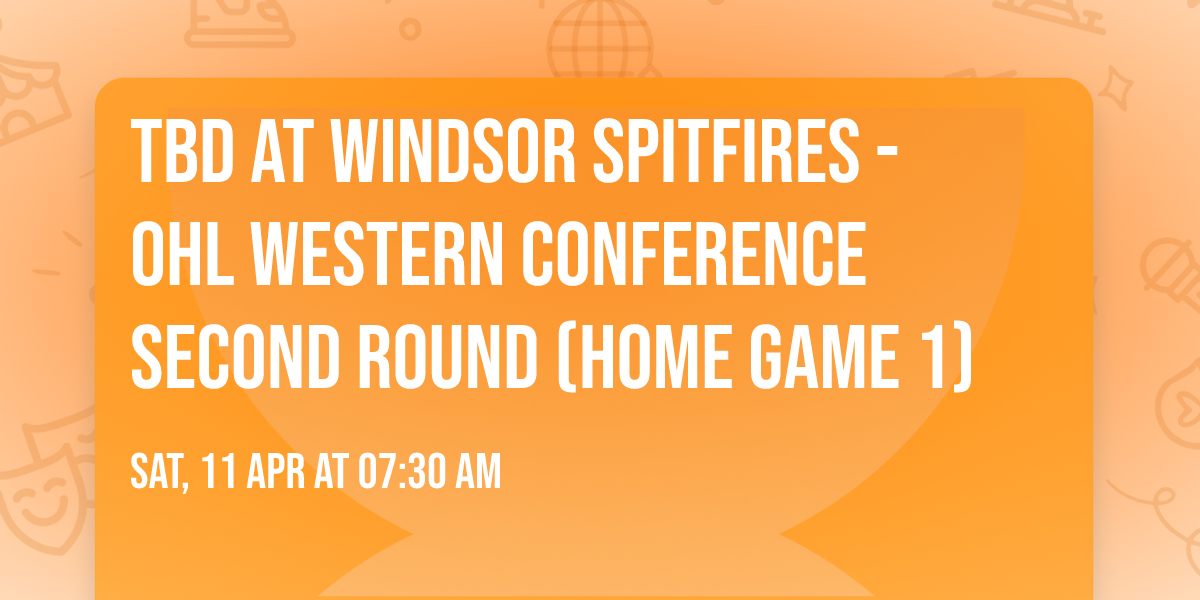 TBD at Windsor Spitfires - OHL Western Conference Second Round (Home Game 1)