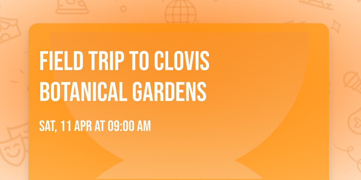 Field Trip to Clovis Botanical Gardens 
