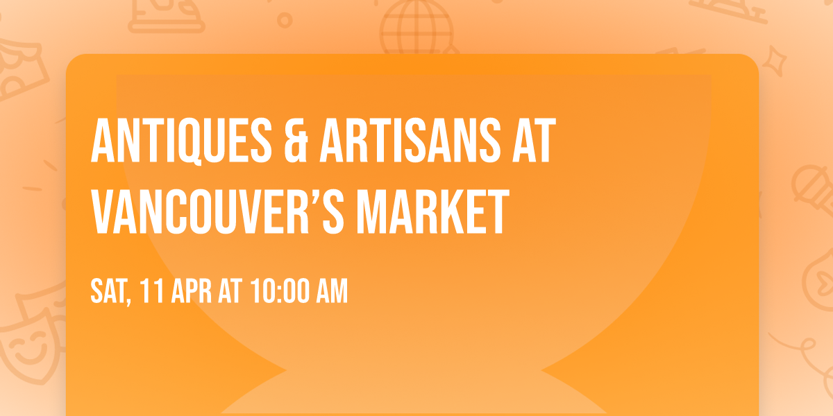 Antiques & Artisans at Vancouver\u2019s Market
