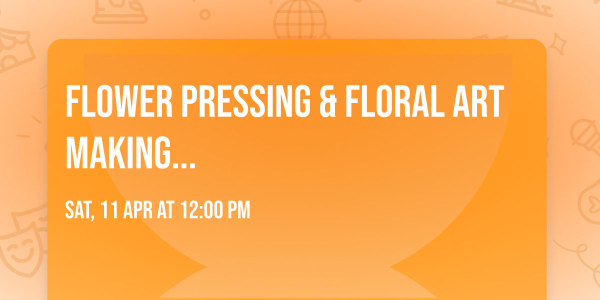 Flower Pressing & Floral Art Making...