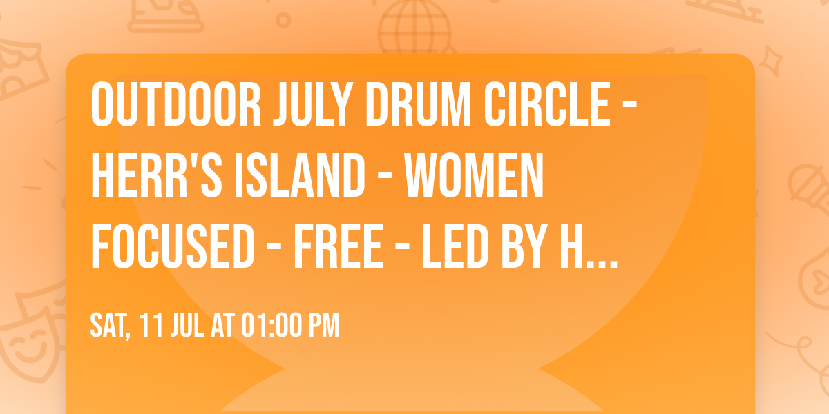 OUTDOOR JULY DRUM CIRCLE - Herr's Island - Women Focused - FREE - Led by Haley & Tracey