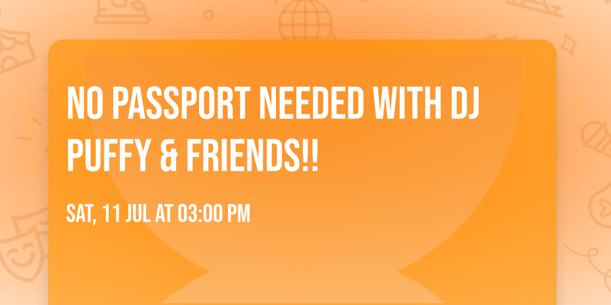 NO PASSPORT NEEDED with DJ PUFFY & Friends!!