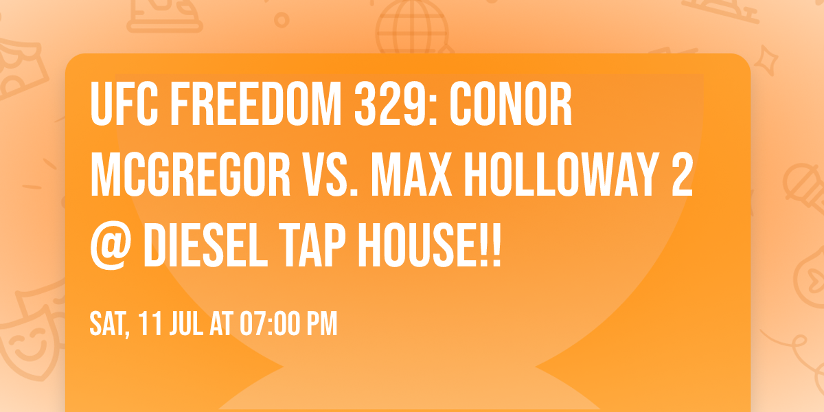 UFC FREEDOM 329: Conor McGregor vs. Max Holloway 2  @ Diesel Tap House!!