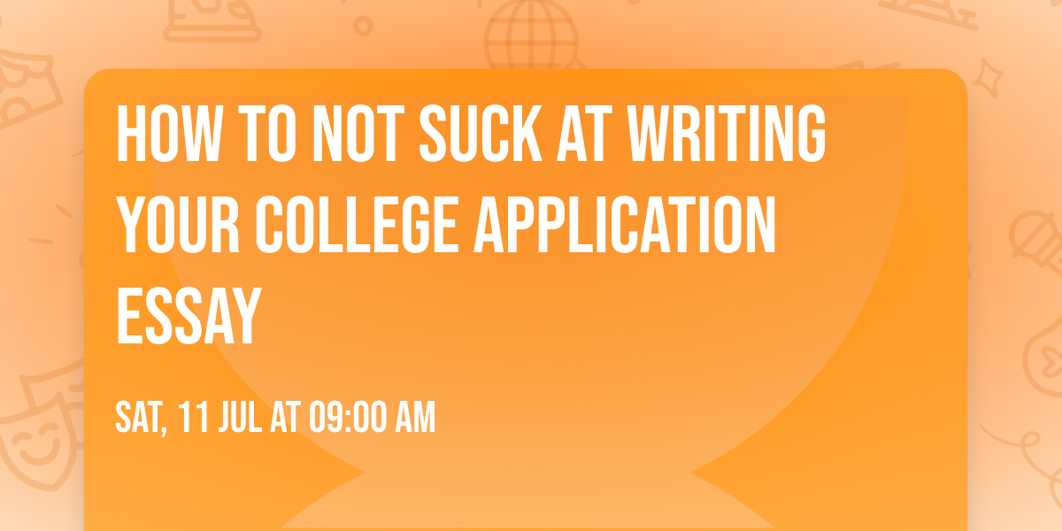 How to NOT suck at writing your College Application Essay