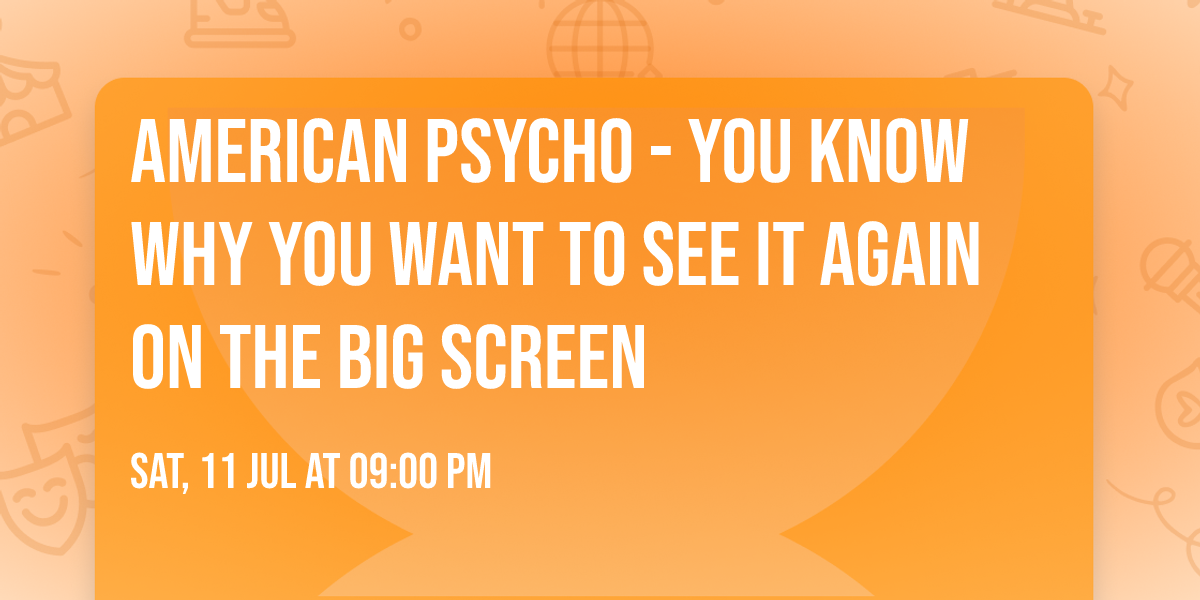 AMERICAN PSYCHO - You know why you want to see it again on the BIG screen