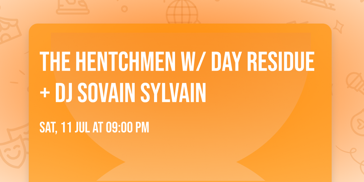 The Hentchmen w\/ Day Residue + DJ Sovain Sylvain 