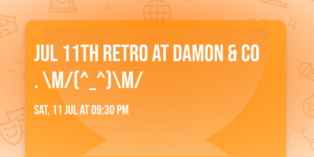 JUL 11th RETRO at Damon & Co. \\m\/(^_^)\\m\/