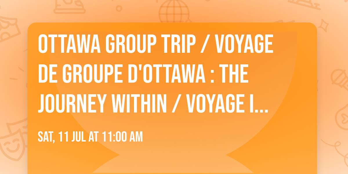 \ud83c\udf3f Ottawa Group Trip \/ Voyage de groupe d'Ottawa : The Journey Within \/ Voyage Int\u00e9rieur