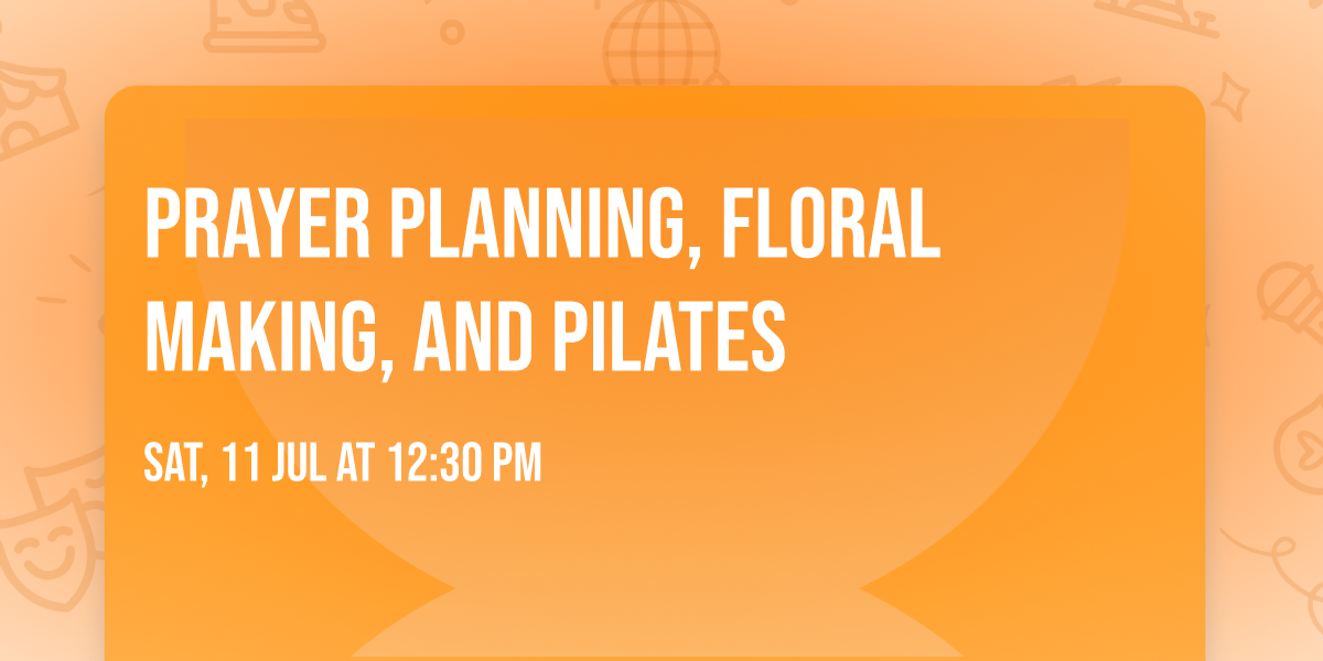 Prayer planning, floral making, and pilates