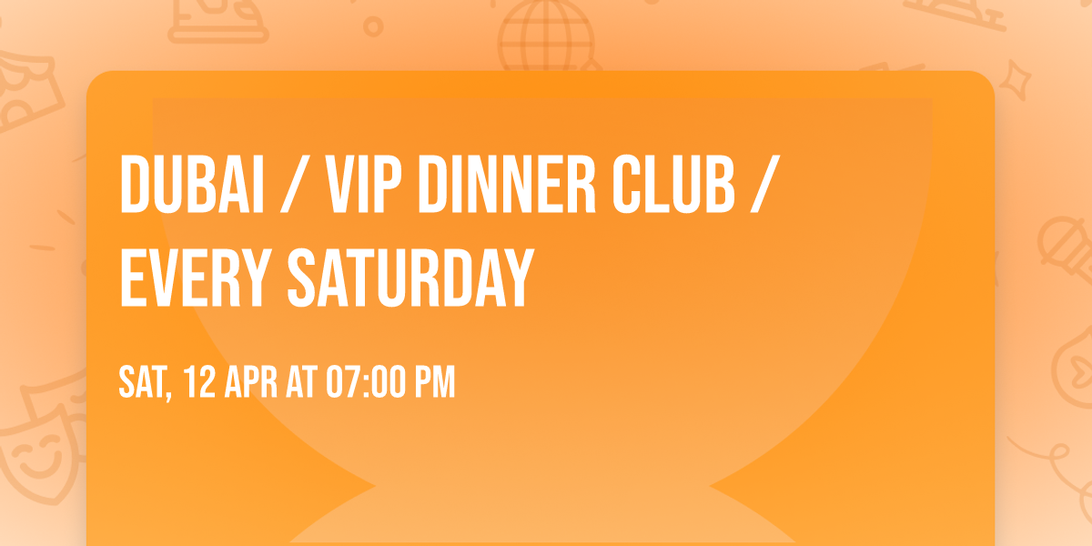 DUBAI \/ VIP DINNER CLUB \/ EVERY SATURDAY