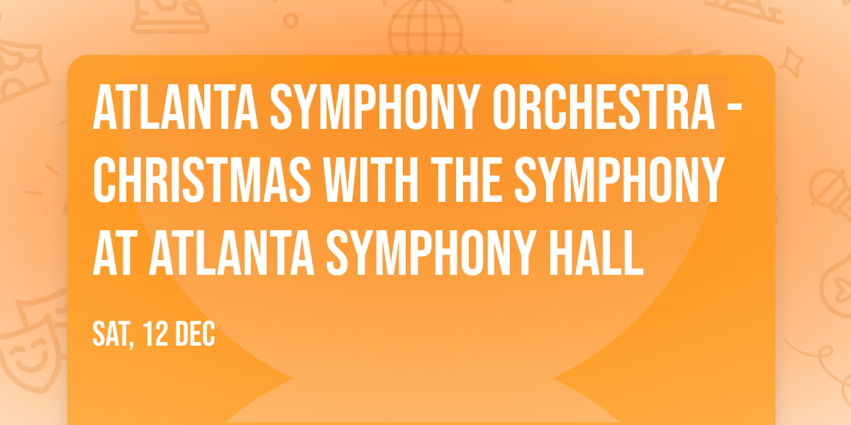 Atlanta Symphony Orchestra - Christmas with the Symphony at Atlanta Symphony Hall
