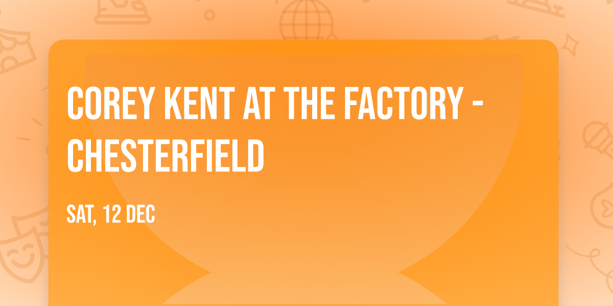 Corey Kent at The Factory - Chesterfield