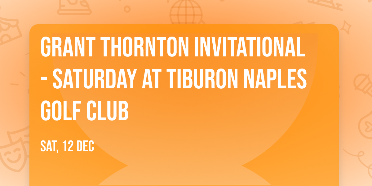 Grant Thornton Invitational - Saturday at Tiburon Naples Golf Club