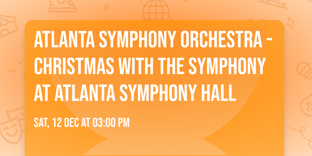 Atlanta Symphony Orchestra - Christmas with the Symphony at Atlanta Symphony Hall