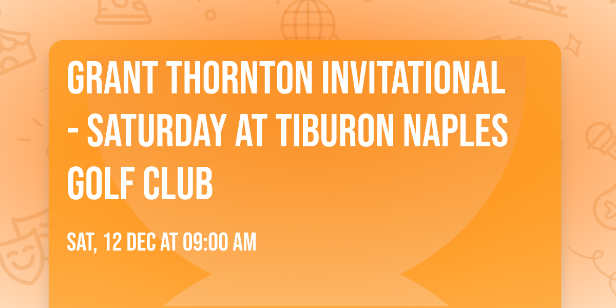 Grant Thornton Invitational - Saturday at Tiburon Naples Golf Club