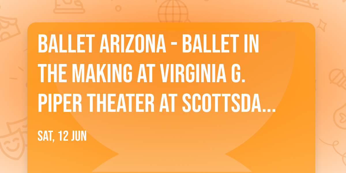 Ballet Arizona - Ballet in the Making at Virginia G. Piper Theater at Scottsdale Performing Arts