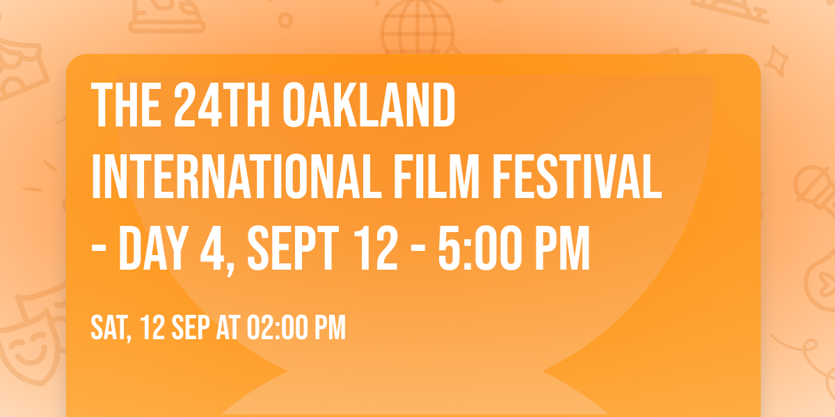 The 24th Oakland International Film Festival - Day 4, Sept 12 - 5:00 PM