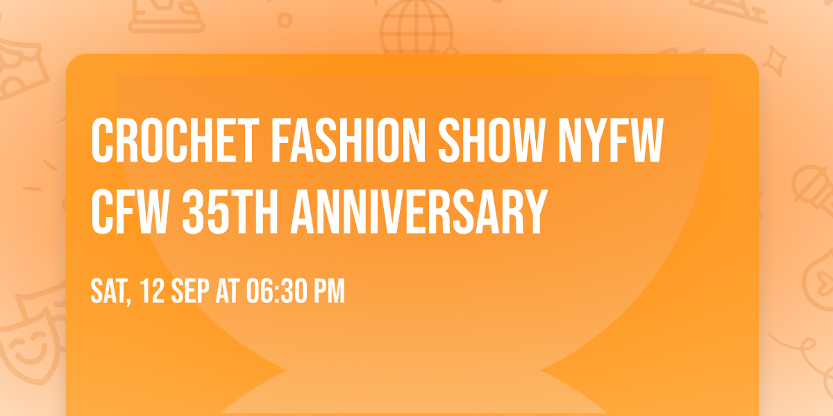 CROCHET FASHION SHOW NYFW CFW 35TH ANNIVERSARY