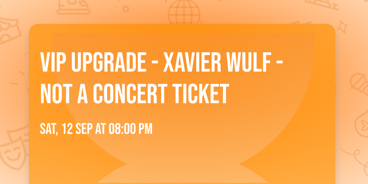 VIP Upgrade - Xavier Wulf - Not A Concert Ticket