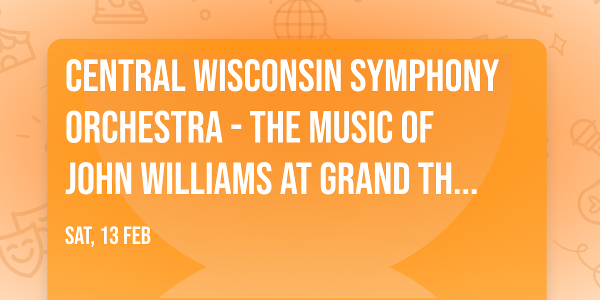 Central Wisconsin Symphony Orchestra - The Music of John Williams at Grand Theater - Wausau