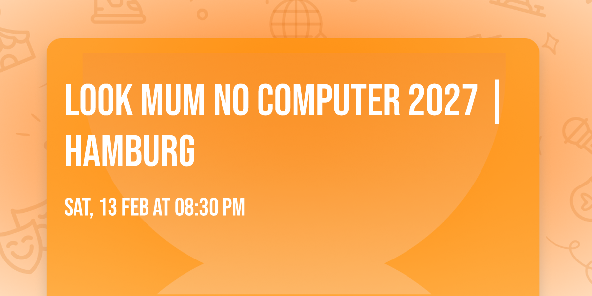 LOOK MUM NO COMPUTER 2027 | Hamburg