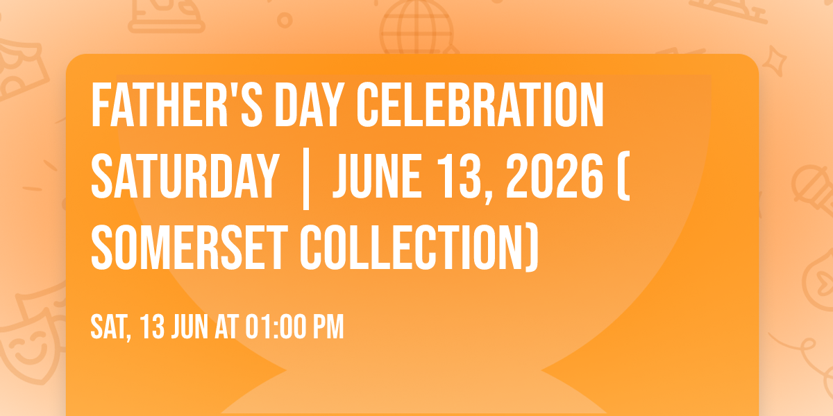 Father's Day Celebration Saturday | June 13, 2026 (Somerset Collection)