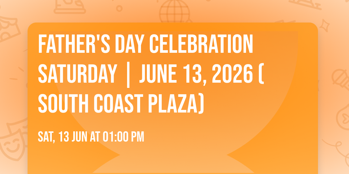 Father's Day Celebration Saturday | June 13, 2026 (South Coast Plaza)